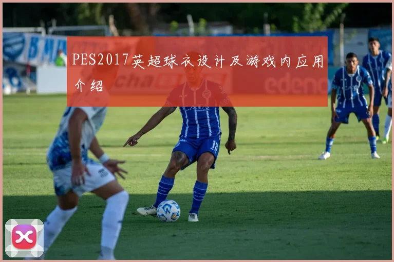 PES2017英超球衣设计及游戏内应用介绍