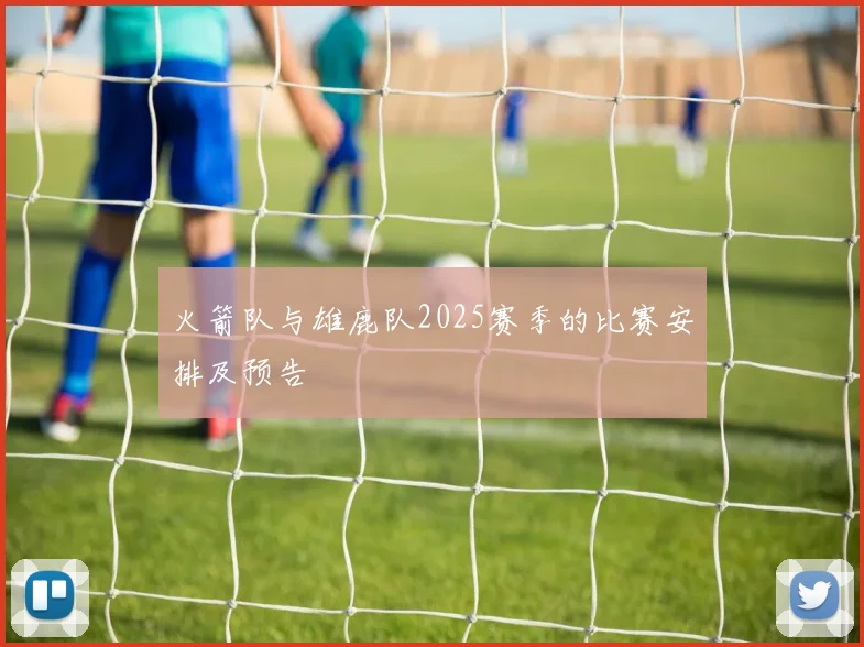 火箭队与雄鹿队2025赛季的比赛安排及预告