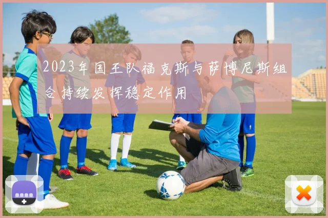 2023年国王队福克斯与萨博尼斯组合持续发挥稳定作用